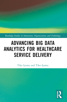 Advancing Big Data Analytics for Healthcare Service Delivery - Iyamu, Tiko