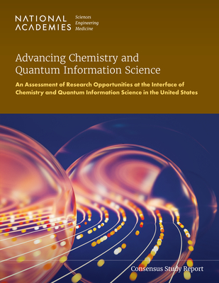 Advancing Chemistry and Quantum Information Science: An Assessment of Research Opportunities at the Interface of Chemistry and Quantum Information Science in the United States - National Academies of Sciences Engineering and Medicine, and Division on Earth and Life Studies, and Board on Life Sciences