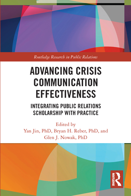 Advancing Crisis Communication Effectiveness: Integrating Public Relations Scholarship with Practice - Jin, Yan (Editor), and Reber, Bryan H (Editor), and Nowak, Glen J (Editor)