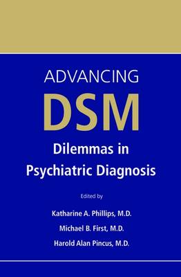 Advancing Dsm: Dilemmas in Psychiatric Diagnosis - Phillips, Katharine A, MD (Editor), and First, Michael B, MD (Editor), and Pincus, Harold Alan, MD (Editor)