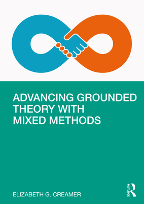 Advancing Grounded Theory with Mixed Methods - Creamer, Elizabeth G