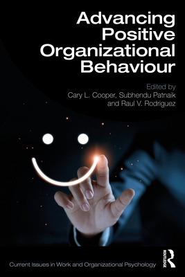 Advancing Positive Organizational Behaviour - Cooper, Cary L (Editor), and Patnaik, Subhendu (Editor), and Rodriguez, Raul V (Editor)