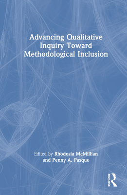 Advancing Qualitative Inquiry Toward Methodological Inclusion - McMillian, Rhodesia (Editor), and Pasque, Penny a (Editor)