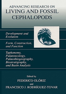 Advancing Research on Living and Fossil Cephalopods: Development and Evolution Form, Construction, and Function Taphonomy, Palaeoecology, Palaeobiogeography, Biostratigraphy, and Basin Analysis - Oloriz, Federico (Editor), and Rodriguez-Tovar, Francisco J (Editor)