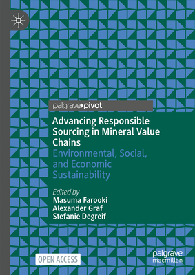 Advancing Responsible Sourcing in Mineral Value Chains: Environmental, Social, and Economic Sustainability - Farooki, Masuma (Editor), and Graf, Alexander (Editor), and Degreif, Stefanie (Editor)