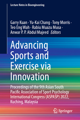 Advancing Sports and Exercise Via Innovation: Proceedings of the 9th Asian South Pacific Association of Sport Psychology International Congress (Aspasp) 2022, Kuching, Malaysia - Kuan, Garry (Editor), and Chang, Yu-Kai (Editor), and Morris, Tony (Editor)