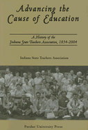 Advancing the Cause of Education: A History of the Indiana State Teachers Association, 1854-2004