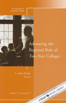 Advancing the Regional Role of Two-Year Colleges: New Directions for Community Colleges, Number 157 - Phelps, L Allen (Editor)