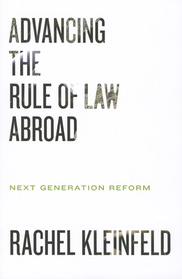 Advancing the Rule of Law Abroad: Next Generation Reform - Kleinfeld, Rachel