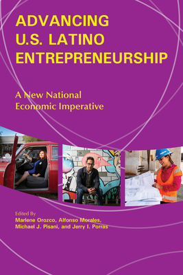 Advancing U.S. Latino Entrepreneurship: A New National Economic Imperative - Orozco, Marlene (Editor), and Morales, Alfonso (Editor), and Pisani, Michael J (Editor)