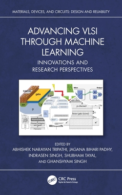 Advancing VLSI Through Machine Learning: Innovations and Research Perspectives - Tripathi, Abhishek Narayan (Editor), and Padhy, Jagana Bihari (Editor), and Singh, Indrasen (Editor)