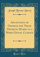 Advantages of Georgia for Those Desiring Homes in a More Genial Climate (Classic Reprint)