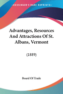 Advantages, Resources And Attractions Of St. Albans, Vermont: (1889)