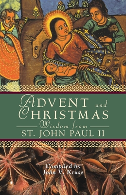 Advent and Christmas Wisdom from Pope John Paul II: Daily Scripture and Prayers Together with Pope John II's Own Words - Kruse, John, PhD (Compiled by)