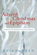 Advent, Christmas, and Epiphany: Liturgies and Prayers for Public Worship [With CDROM]