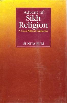 Advent of Sikh Religion: A Socio-Political Perspective - Puri, Sunita, Professor