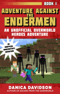 Adventure Against the Endermen: An Unofficial Overworld Heroes Adventure, Book One