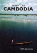 Adventure Cambodia: An Explorer's Travel Guide - Jacobson, Matt, LT