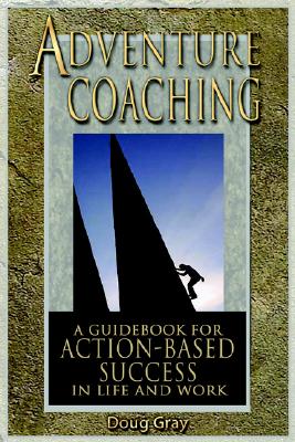 Adventure Coaching; A Guidebook for Action-Based Success in Life and Work - Gray, Doug