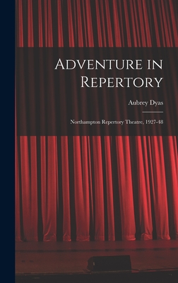 Adventure in Repertory: Northampton Repertory Theatre, 1927-48 - Dyas, Aubrey