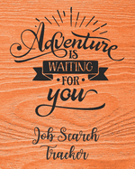Adventure Is Waiting For You: Job Search Tracker: Track Jobs You Are Applying ( Career Shift Diary / Organizer / Journal / Notebook / Sheet / Log / for a New Job Search )