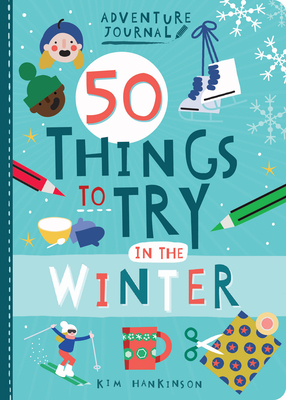 Adventure Journal: 50 Things to Try in the Winter - Hankinson, Kim