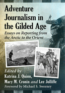 Adventure Journalism in the Gilded Age: Essays on Reporting from the Arctic to the Orient
