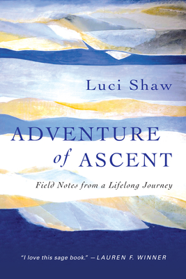 Adventure of Ascent: Field Notes from a Lifelong Journey - Shaw, Luci
