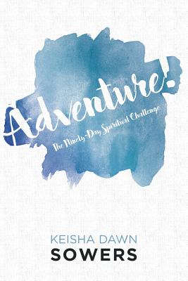 Adventure!: The Ninety-Day Spiritual Challenge - Sowers, Keisha Dawn