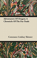 Adventurers of Oregon: A Chronicle of the Fur Trade