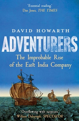 Adventurers: The Improbable Rise of the East India Company: 1550-1650 - Howarth, David