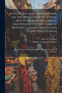 Adventures and Observations on the West Coast of Africa, and Its Islands [Electronic Resource] Historical and Descriptive Sketches of Madeira, Canary, Biafra, and Cape Verd Islands; Their Climates, Inhabitants, and Productions. Accounts of Places, ...