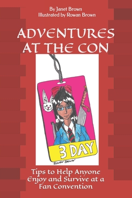 Adventures at the Con, A Survival Guide: Tips to Help Anyone Enjoy and Survive at a Fan Convention - Brown, Janet