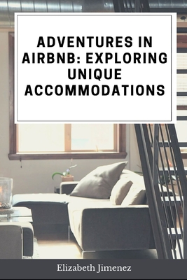 Adventures in Airbnb: Exploring Unique Accommodations - Jimenez, Elizabeth