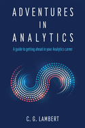 Adventures in Analytics: A Guide to Getting Ahead in Your Analytics Career