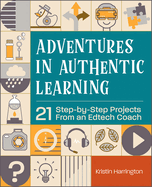 Adventures in Authentic Learning: 21 Step-By-Step Projects from an Edtech Coach