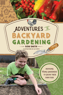 Adventures in Backyard Gardening: Inspiring Young Gardeners to Grow Their Own Food (an Illustrated Step-By-Step Guide to Agrigulture, Composting, Beekeeping, Chickens, and More - For Kids Ages 8-12)