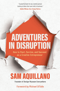 Adventures in Disruption: How to Start, Survive, and Succeed as a Creative Entrepreneur