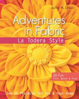 Adventures in Fabric - La Todera Style: Sew 20 Projects for You & Your Home - Creus, Julie M.