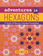 Adventures in Hexagons: 11 Quilts, 29 Blocks, Unlimited Possibilities