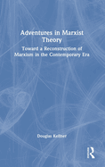 Adventures in Marxist Theory: Toward a Reconstruction of Marxism in the Contemporary Era