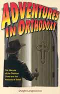 Adventures in Orthodoxy: The Marvels of the Christian Creed and the Audacity of Belief