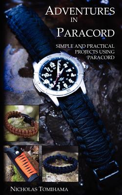 Adventures in Paracord: Survival Bracelets, Watches, Keychains, and More - Tomihama, Nicholas