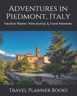 Adventures in Piedmont, Italy: Vacation Planner, Wine Journal, & Travel Memento