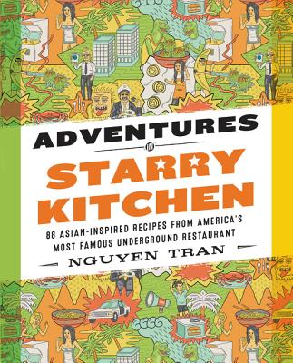 Adventures in Starry Kitchen: 88 Asian-Inspired Recipes from America's Most Famous Underground Restaurant - Tran, Nguyen