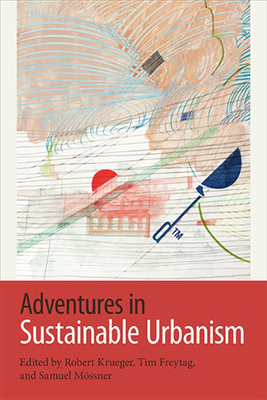 Adventures in Sustainable Urbanism - Krueger, Robert (Editor), and Freytag, Tim (Editor), and Mssner, Samuel (Editor)