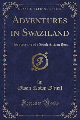 Adventures in Swaziland: The Story the of a South African Boer (Classic Reprint) - O'Neil, Owen Rowe