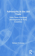Adventures in the Aid Trade: Forty Years Practising Development in Forty Countries
