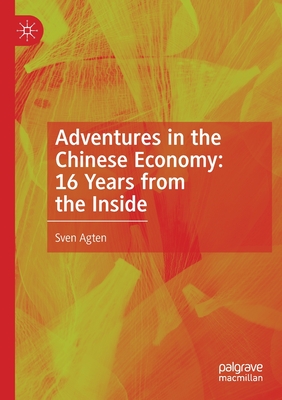 Adventures in the Chinese Economy: 16 Years from the Inside - Agten, Sven