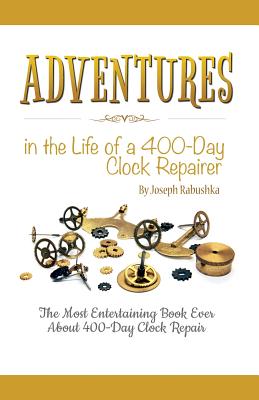 Adventures in the Life of a 400-Day Clock Repairer - Rabushka, Joseph